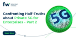 Confronting Half-Truths about Private 5G for Enterprises – Part 2