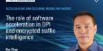Accelerating and securing mobile networks – The role of software acceleration in DPI and encrypted traffic intelligence